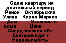 Сдаю квартиру на длительный период › Район ­ Октябрьский › Улица ­ Карла Маркса › Дом ­ 22 › Этажность дома ­ 11 › Цена ­ 55 000 - Свердловская обл., Екатеринбург г. Недвижимость » Квартиры аренда   